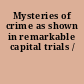 Mysteries of crime as shown in remarkable capital trials /