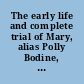 The early life and complete trial of Mary, alias Polly Bodine, for the murder of Emeline Houseman and her child containing a fac similie of her own writing, which is recorded seven different births and illustrations of hair, of her own children, which have been (as is supposed) strangled at their birth, or destroyed by abortion : together with a cut representing her as she appeared when pawning the jewelry : likewise as she appeared at trial in New-York, and at the supposed scene of arson and murder.
