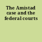 The Amistad case and the federal courts
