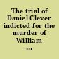 The trial of Daniel Clever indicted for the murder of William Martin : before Hon. Wilbur F. Sadler, president judge.