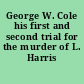 George W. Cole his first and second trial for the murder of L. Harris Hiscock.