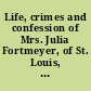Life, crimes and confession of Mrs. Julia Fortmeyer, of St. Louis, Mo., known as the baby burner the great trial, speeches of counsel on both sides, her conviction.