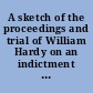 A sketch of the proceedings and trial of William Hardy on an indictment for the murder of an infant, November 27, 1806, before the Supreme Judicial Court, holden at Boston,within and for the counties of Suffolk and Nantucket, in the commonwealth of Massachusetts, on the second Tuesday of March, in the year of Our Lord 1807 : reported from the minutes of one of the counsel for the defendant.