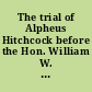 The trial of Alpheus Hitchcock before the Hon. William W. Van Ness, Esq. for the murder of his wife, by poison, at a Court of Oyer and Terminer and General Gaol Delivery, held at Sullivan, in and for the county of Madison, on the third day of July, 1807 /