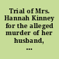 Trial of Mrs. Hannah Kinney for the alleged murder of her husband, George T. Kinney, by poison before the Supreme Court of Massachusetts, Judges Shaw, Putnam, and Wilde, present, sitting at Boston, from Dec. 21st to Dec. 26th : with the arguments of counsel, and the charge of the chief justice fully reported /