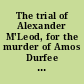 The trial of Alexander M'Leod, for the murder of Amos Durfee and as an accomplice in the burning of the steamer Caroline, in the Niagara river, during the Canadian rebellion in 1837-8.