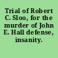 Trial of Robert C. Sloo, for the murder of John E. Hall defense, insanity.