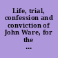 Life, trial, confession and conviction of John Ware, for the murder of his father near Berlin, Camden County, New Jersey /