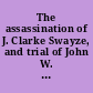 The assassination of J. Clarke Swayze, and trial of John W. Wilson containing full proceedings in the trial and acquittal of Wilson, together with press comments, sketches, articles from the Blade and Times and matter not before published.