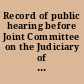 Record of public hearing before Joint Committee on the Judiciary of the Massachusetts Legislature on the resolution of Representative Alexander J. Cella recommending a posthumous pardon for Nicola Sacco and Bartolomeo Vanzetti Gardner Auditorium, Massachusetts State House, Boston, April 2, 1959.
