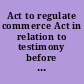 Act to regulate commerce Act in relation to testimony before Interstate Commerce Commission, Act defining right of immunity of witnesses, Elkins act, Expediting act, and index by terms and phrases /