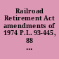 Railroad Retirement Act amendments of 1974 P.L. 93-445, 88 Stat. 1305, October 16, 1974.