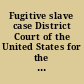 Fugitive slave case District Court of the United States for the Southern Division of Iowa, Burlington, June term, 1850, Ruel Daggs, vs. Elihu Frazier, et als., trespass on the case /