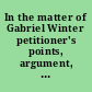 In the matter of Gabriel Winter petitioner's points, argument, and evidence, in support of the Commission de Lunatico Inquirendo, issued by the Supreme court, on the 27th of December, 1861.