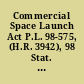 Commercial Space Launch Act P.L. 98-575, (H.R. 3942), 98 Stat. 3055, October 30, 1984 /