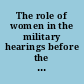 The role of women in the military hearings before the Subcommittee on Priorities and Economy in Government of the Joint Economic Committee, Congress of the United States, Ninety-fifth Congress, first session, July 22 and September 1, 1977.