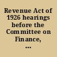 Revenue Act of 1926 hearings before the Committee on Finance, United States Senate, sixty-ninth Congress, first session on H.R. 1, an act to reduce and equalize taxation, to provide revenue, and for other purposes : January 4, 5, 9, 12, 13, and 14, 1926, with index.