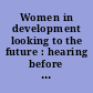 Women in development looking to the future : hearing before the Committee on Foreign Relations, United States Senate, Ninety-eighth Congress, second session, June 7, 1984.