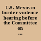 U.S.-Mexican border violence hearing before the Committee on Foreign Relations, United States Senate, One Hundred Eleventh Congress, first session, March 30, 2009.