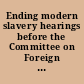 Ending modern slavery hearings before the Committee on Foreign Relations, United States Senate, One Hundred Fourteenth Congress, first session, February 4 and February 11, 2015.