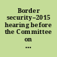 Border security--2015 hearing before the Committee on Homeland Security and Governmental Affairs, United States Senate, One Hundred Fourteenth Congress, first session.