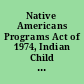 Native Americans Programs Act of 1974, Indian Child Protection and Family Violence Prevention Act hearing before the Committee on Indian Affairs, United States Senate, One Hundred Fourth Congress, first session on S. 510, to extend the authorization for certain programs under the Native American Programs Act of 1974 and S. 441, to reauthorize appropriations for certain programs under the Indian Child Protection and Family Violence Prevention Act, March 22, 1995, Washington, DC.