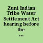 Zuni Indian Tribe Water Settlement Act hearing before the Committee on Indian Affairs, United States Senate, One Hundred Seventh Congress, second session on S. 2743, to approve the settlement of the water rights claims of the Zuni Indian tribe in Apache County, Arizona, July 18, 2002, Washington, DC.