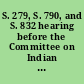 S. 279, S. 790, and S. 832 hearing before the Committee on Indian Affairs, United States Senate, One Hundred Sixteenth Congress, first session, May 1, 2019.