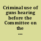 Criminal use of guns hearing before the Committee on the Judiciary, United States Senate, One Hundred Fifth Congress, first session on S. 191, a bill to throttle criminal use of guns, May 8, 1997.