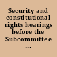Security and constitutional rights hearings before the Subcommittee on Constitutional Rights of the Committee on the Judiciary, United States Senate, Eighty-sixth Congress, first session pursuant to S. Res. 62 on a study of methods of providing due process of law in federal loyalty-security programs.