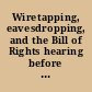 Wiretapping, eavesdropping, and the Bill of Rights hearing before the Subcommittee on Constitutional Rights of the Committee on the Judiciary, United Sates Senate, Eighty-sixth Congress, second sessions (pursuant to S. Res. 62, 86th Congress, 1st session).