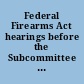 Federal Firearms Act hearings before the Subcommittee to Investigate Juvenile Delinquency of the Committee on the Judiciary, United States Senate, Eighty-ninth Congress, first session pursuant to S. Res. 52, Eighty-ninth Congress on S. 1592, a bill to amend the Federal Firearms Act : S. 14, a bill to amend the Federal Firearms Act : S. 1180, a bill to amend the Federal Firearms Act to prohibit the importation of a firearm into the United States without a license : S. 1965, a bill to amend the Federal Firearms Act, May 19, 20, and 21; June 2, 3, 8, 24, and 30; July 1, 20, 27, 1965.