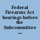 Federal Firearms Act hearings before the Subcommittee to investigate Juvenile Delinquency of the Committee on the Judiciary, United States Senate, Ninetieth Congress, first session pursuant to S. Res. 35, Ninetieth Congress on S. 1, a bill to amend the Federal Firearms Act : Amendment 90 to S. 1, a bill to amend the Federal Firearms Act : S. 1853, a bill to amend the Federal Firearms Act : S. 1854, a bill to amend the National Firearms Act, July 10, 11, 12, 18, 19, 20, 25, 28, and 31; and August 1, 1967.