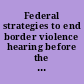 Federal strategies to end border violence hearing before the Subcommittee on Terrorism, Technology, and Homeland Security and the Subcommittee on Immigration, Border Security, and Citizenship of the Committee on the Judiciary, United States Senate, One Hundred Ninth Congress, second session, March 1, 2006.