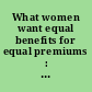 What women want equal benefits for equal premiums : hearing of the Committee on Health, Education, Labor, and Pensions, United States Senate, One Hundred Eleventh Congress, first session on examining equal health care for equal premiums, focusing on women, October 15, 2009.