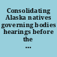 Consolidating Alaska natives governing bodies hearings before the United States Senate, Select Committee on Indian Affairs, Ninety-fifth Congress, first session on S. 1920, to amend the Act of July 13, 1970 (84 Stat. 431; 25 U.S.C. 1211), relating to the Tlingit and Haida Indian tribes : S. 2046, to enable Alaska Natives to maintain and consolidate tribal governing bodies, and for other purposes, November 2, 3, 4, 6, 7, 8, and 9, 1977.