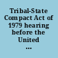 Tribal-State Compact Act of 1979 hearing before the United States Senate, Select Committee on Indian Affairs, Ninety-sixth Congress, first session, on S. 1181, to authorize the states and the Indian tribes to enter into mutual agreements and compacts respecting jurisdiction and governmental operations in Indian country, September 1, 1979, Phoenix, Arizona.