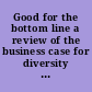 Good for the bottom line a review of the business case for diversity and inclusion : hearing before the Subcommittee on Diversity and Inclusion of the Committee on Financial Services, U.S. House of Representatives, One Hundred Sixteenth Congress, first session, May 1, 2019.