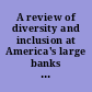 A review of diversity and inclusion at America's large banks hearing before the Subcommittee on Diversity and Inclusion of the Committee on Financial Services, U.S. House of Representatives, One Hundred Sixteenth Congress, second session, February 12, 2020.