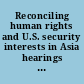 Reconciling human rights and U.S. security interests in Asia hearings before the Subcommittees on Asian and Pacific Affairs and on Human Rights and International Organizations of the Committee on Foreign Affairs, House of Representatives, Ninety-seventh Congress, second session, August 10, September 21, 22, 28, 29; December 3, 9, 15,1982.
