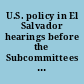 U.S. policy in El Salvador hearings before the Subcommittees on Human Rights and International Organizations and on Western Hemisphere Affairs of the Committee on Foreign Affairs, House of Representatives, Ninety-eighth Congress, first session, Third Presidential certificaiton on El Salvador, February 4, 28; March 7, 17, 1983.