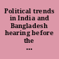Political trends in India and Bangladesh hearing before the Subcommittee on the Near East and South Asia of the Committee on Foreign Affairs, House of Representatives, Ninety-third Congress, first session, October 31, 1973.