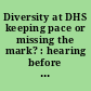 Diversity at DHS keeping pace or missing the mark? : hearing before the Committee on Homeland Security, House of Representatives, One Hundred Tenth Congress, second session, May 21, 2008.