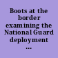 Boots at the border examining the National Guard deployment to the Southwest border : hearing before the Subcommittee on Border and Maritime Security of the Committee on Homeland Security, House of Representatives, One Hundred Fifteenth Congress, second session, July 24, 2018.