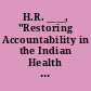 H.R. ____, "Restoring Accountability in the Indian Health Service Act of 2023" legislative hearing before the Subcommittee on Indian and Insular Affairs of the Committee on Natural Resources, U.S. House of Representatives, One Hundred Eighteenth Congress, first session, Thursday, July 27, 2023.