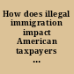 How does illegal immigration impact American taxpayers and will the Reid-Kennedy amnesty worsen the blow? hearing before the Committee on the Judiciary, House of Representatives, One Hundred Ninth Congress, second session, August 2, 2006.