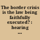 The border crisis is the law being faithfully executed? : hearing before the Subcommittee on Immigration Integrity, Security, and Enforcement, Committee on the Judiciary, U.S. House of Representatives, One Hundred Eighteenth Congress, first session, Wednesday, June 7, 2023.