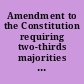 Amendment to the Constitution requiring two-thirds majorities for bills increasing taxes hearing before the Subcommittee on the Constitution of the Committee on the Judiciary, House of Representatives, One Hundred Fourth Congress, second session on H.J. Res. 159, proposing an amendment to the Constitution of the United States to require two-thirds majorities for bills increasing taxes, March 6, 1996.