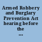 Armed Robbery and Burglary Prevention Act hearing before the Subcommittee on Crime of the Committee on the Judiciary, House of Representatives, Ninety-seventh Congress, second session on H.R. 6386, Armed Robbery and Burglary Prevention Act, September 23, 1982.