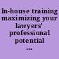 In-house training maximizing your lawyers' professional potential : study materials, February 18, 1994, Washington, D.C. /